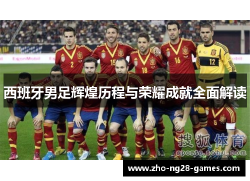 西班牙男足辉煌历程与荣耀成就全面解读