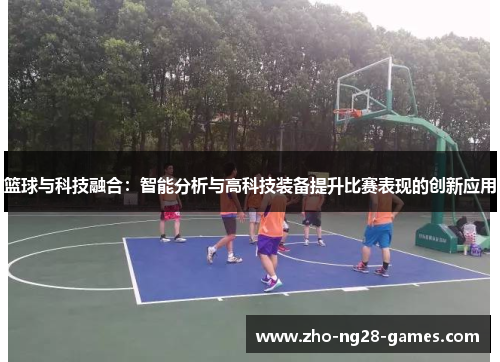 篮球与科技融合：智能分析与高科技装备提升比赛表现的创新应用