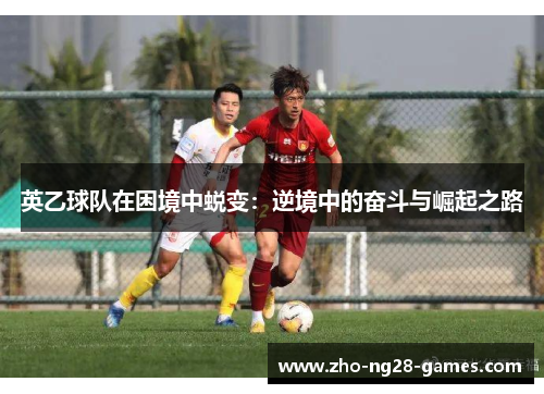 英乙球队在困境中蜕变：逆境中的奋斗与崛起之路