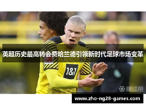 英超历史最高转会费哈兰德引领新时代足球市场变革