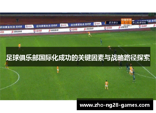 足球俱乐部国际化成功的关键因素与战略路径探索 足球俱乐部国际化成功的关键因素与战略路径探索