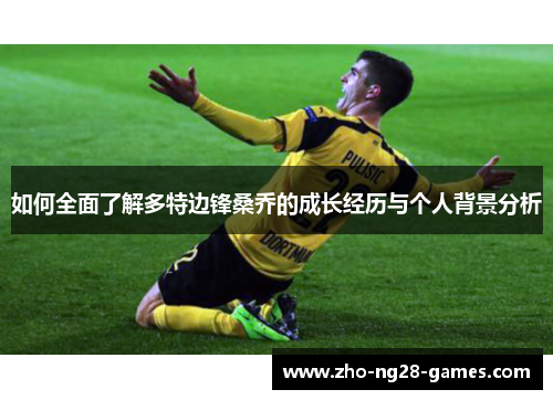 如何全面了解多特边锋桑乔的成长经历与个人背景分析