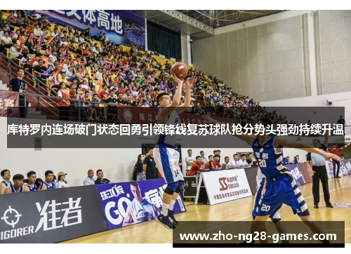 库特罗内连场破门状态回勇引领锋线复苏球队抢分势头强劲持续升温