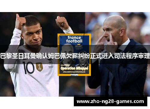 巴黎圣日耳曼确认姆巴佩欠薪纠纷正式进入司法程序审理 巴黎圣日耳曼确认姆巴佩欠薪纠纷正式进入司法程序审理